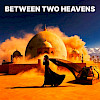 Between Two Heavens...Coming Soon